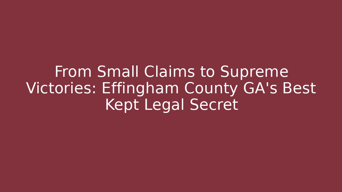 From Small Claims to Supreme Victories: Effingham County GA’s Best Kept Legal Secret