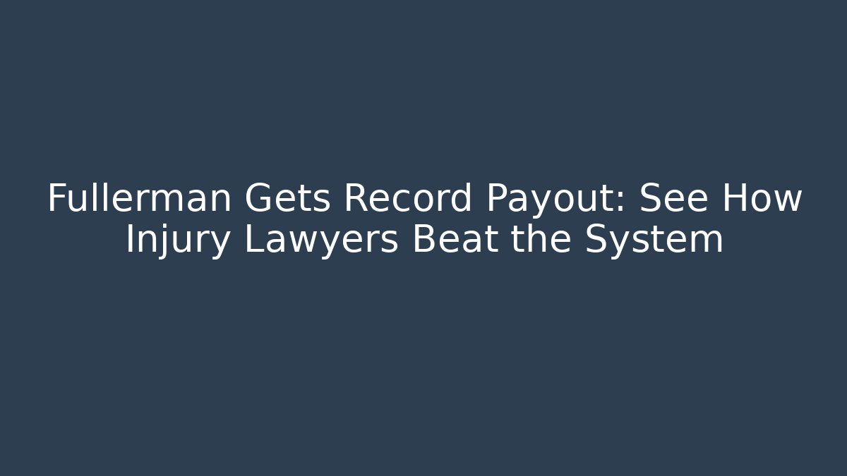 Fullerman Gets Record Payout: See How Injury Lawyers Beat the System