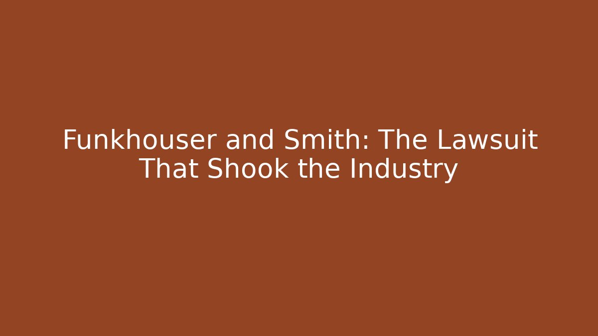 Funkhouser and Smith: The Lawsuit That Shook the Industry