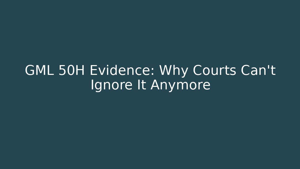GML 50H Evidence: Why Courts Can't Ignore It Anymore