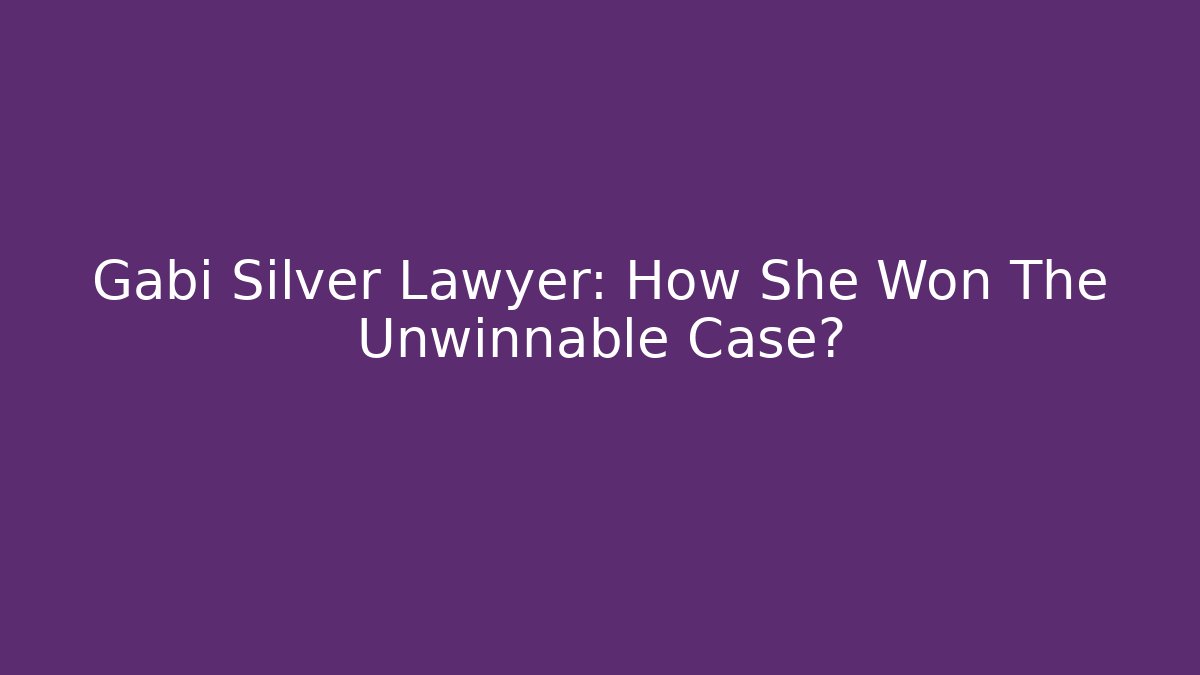 Gabi Silver Lawyer: How She Won The Unwinnable Case? - WealthxGroup