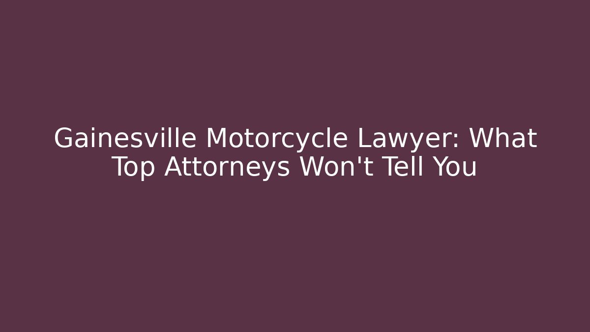 Gainesville Motorcycle Lawyer: What Top Attorneys Won’t Tell You