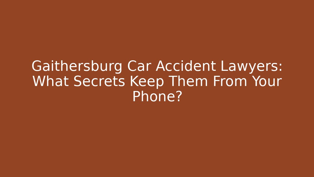 Gaithersburg Car Accident Lawyers: What Secrets Keep Them From Your Phone?