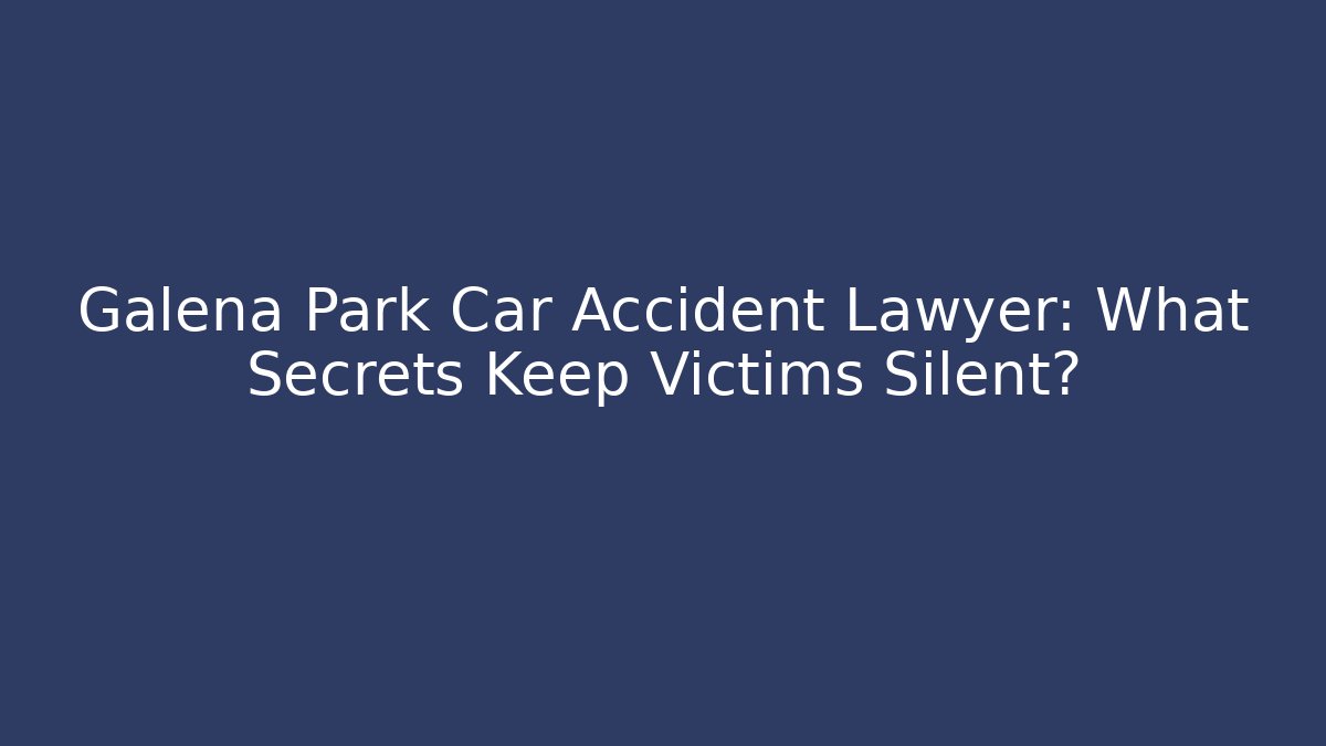 Galena Park Car Accident Lawyer: What Secrets Keep Victims Silent?