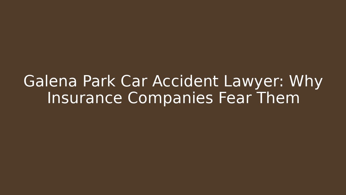 Galena Park Car Accident Lawyer: Why Insurance Companies Fear Them