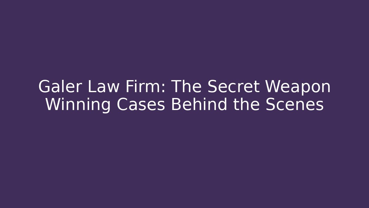 Galer Law Firm: The Secret Weapon Winning Cases Behind the Scenes
