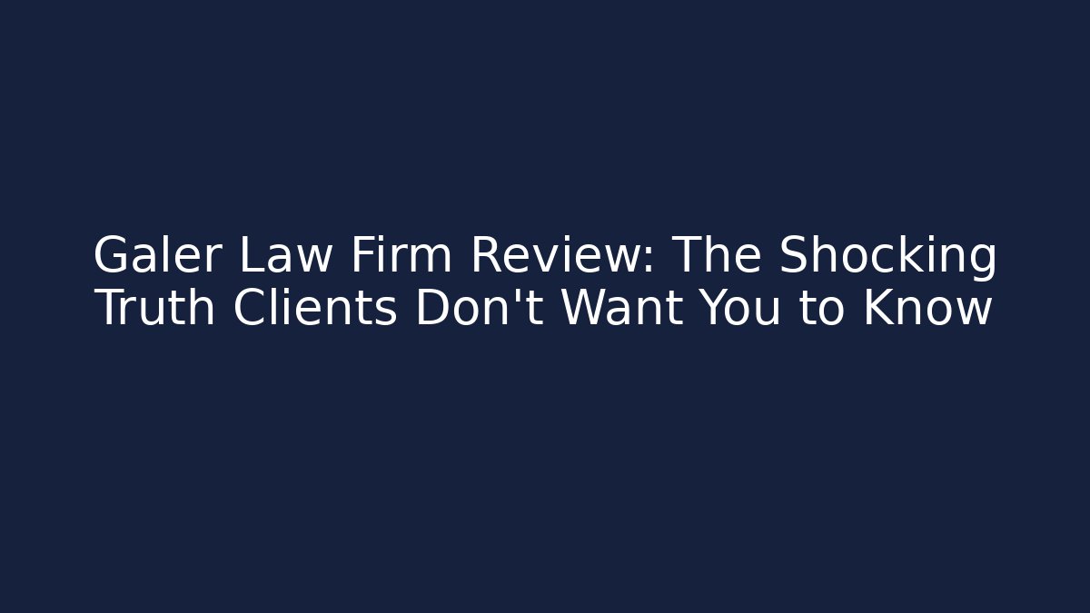 Galer Law Firm Review: The Shocking Truth Clients Don’t Want You to Know