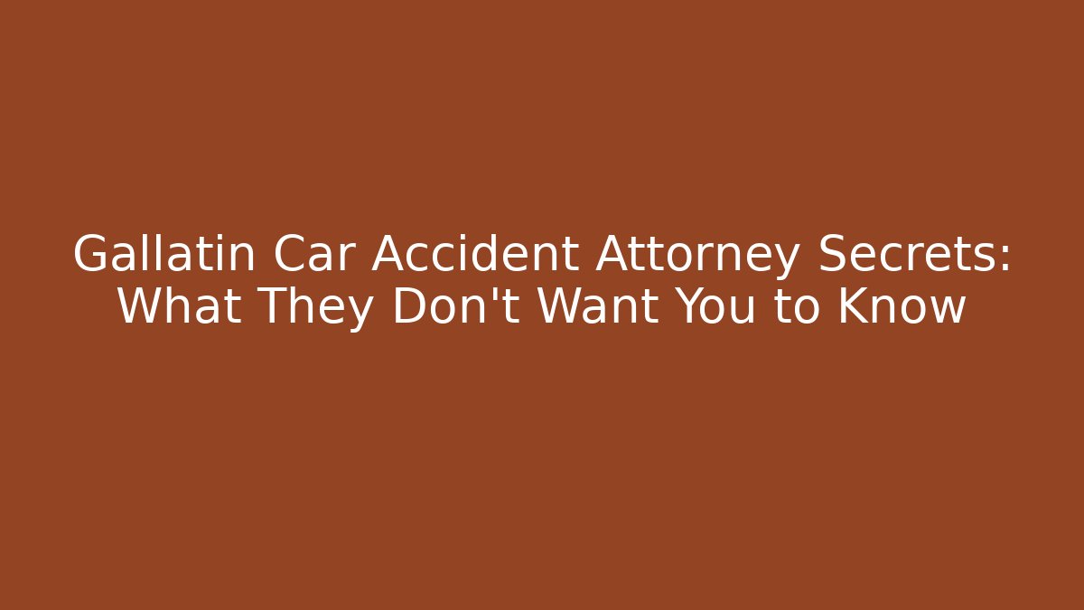 Gallatin Car Accident Attorney Secrets: What They Don’t Want You to Know