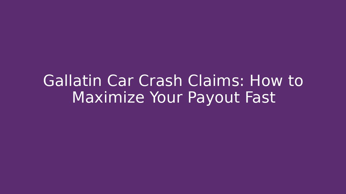 Gallatin Car Crash Claims: How to Maximize Your Payout Fast