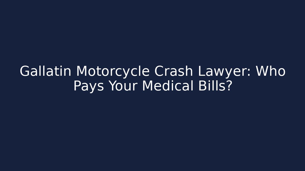 Gallatin Motorcycle Crash Lawyer: Who Pays Your Medical Bills?
