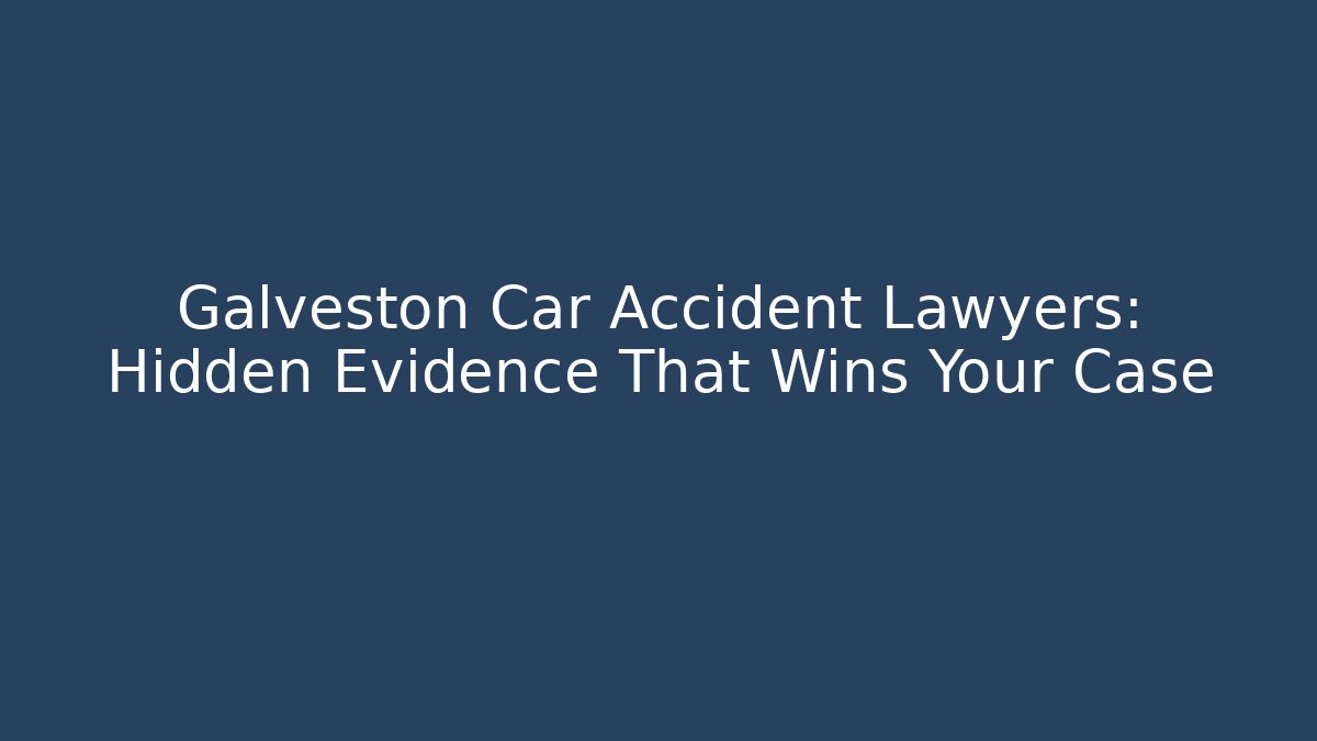 Galveston Car Accident Lawyers: Hidden Evidence That Wins Your Case