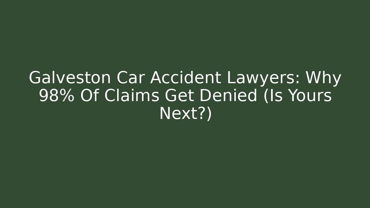 Galveston Car Accident Lawyers: Why 98% Of Claims Get Denied (Is Yours Next?)