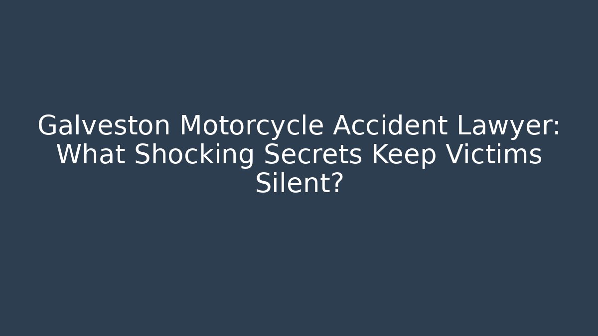 Galveston Motorcycle Accident Lawyer: What Shocking Secrets Keep Victims Silent? - WealthxGroup