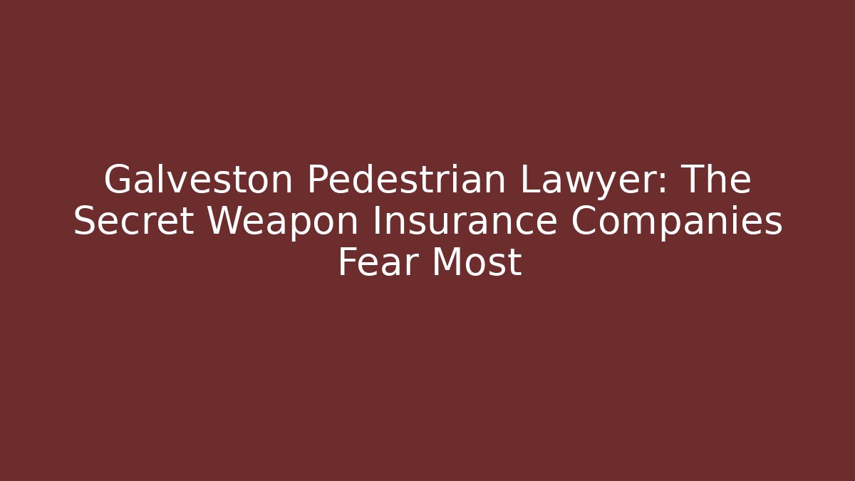 Galveston Pedestrian Lawyer: The Secret Weapon Insurance Companies Fear Most