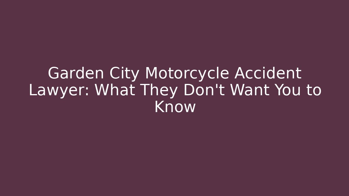 Garden City Motorcycle Accident Lawyer: What They Don't Want You to Know