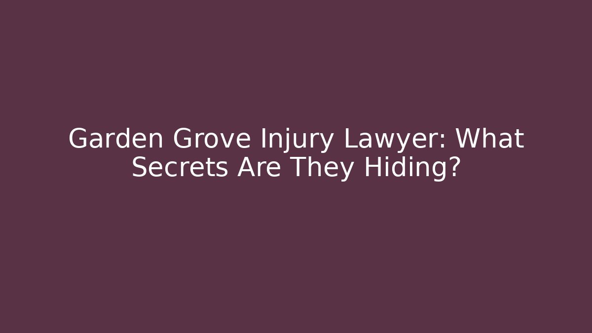 Garden Grove Injury Lawyer: What Secrets Are They Hiding? - WealthxGroup