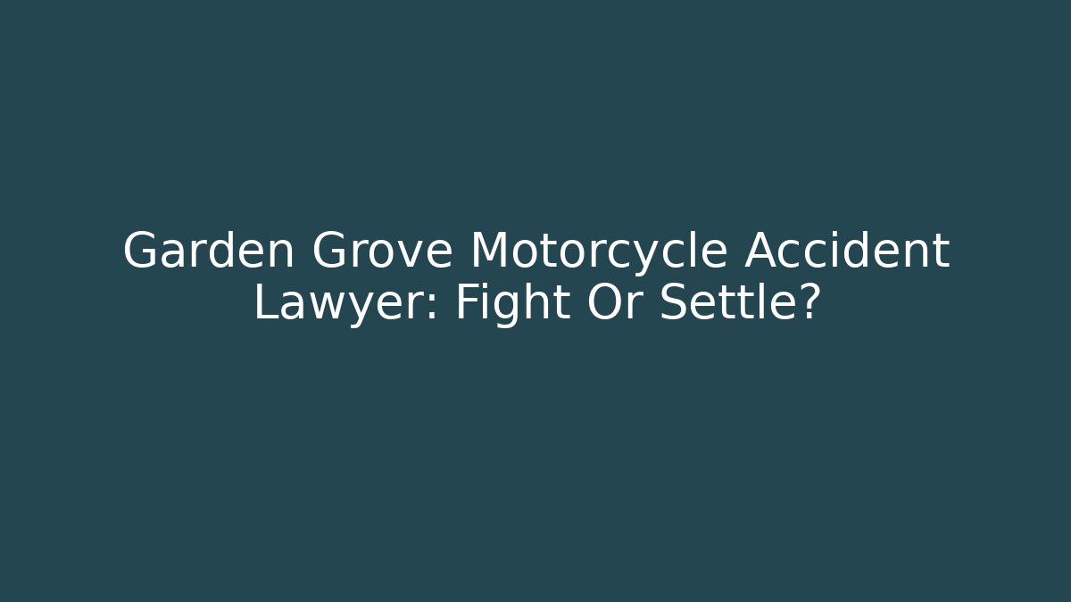 Garden Grove Motorcycle Accident Lawyer: Fight Or Settle?