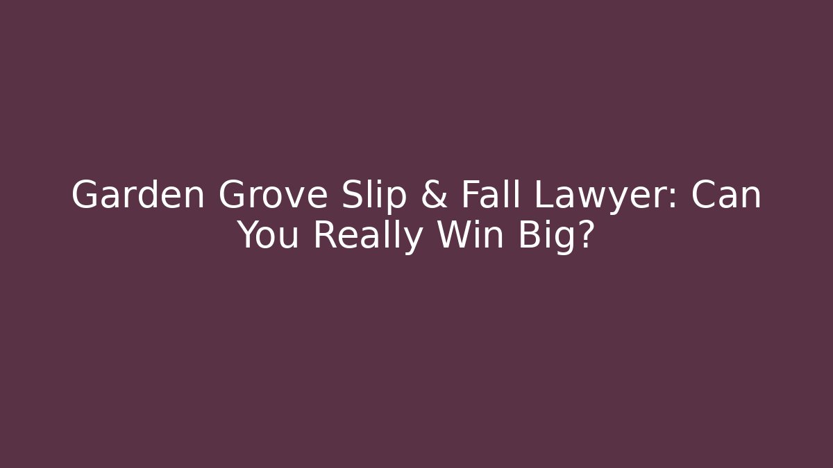 Garden Grove Slip & Fall Lawyer: Can You Really Win Big? - WealthxGroup