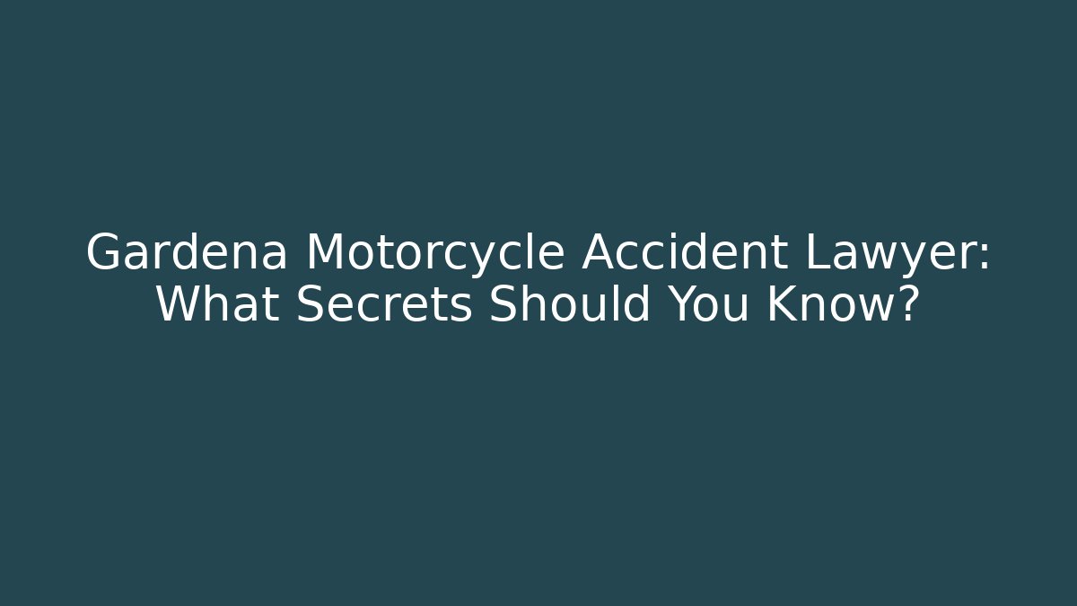 Gardena Motorcycle Accident Lawyer: What Secrets Should You Know?