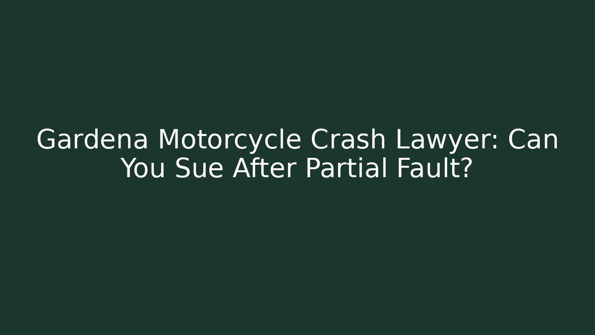 Gardena Motorcycle Crash Lawyer: Can You Sue After Partial Fault?