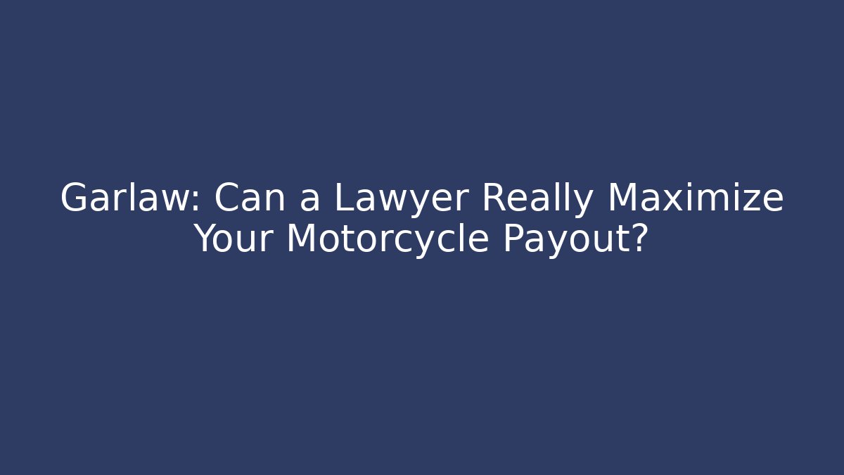 Garlaw: Can a Lawyer Really Maximize Your Motorcycle Payout?