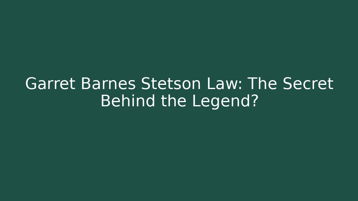 Garret Barnes Stetson Law: The Secret Behind the Legend?