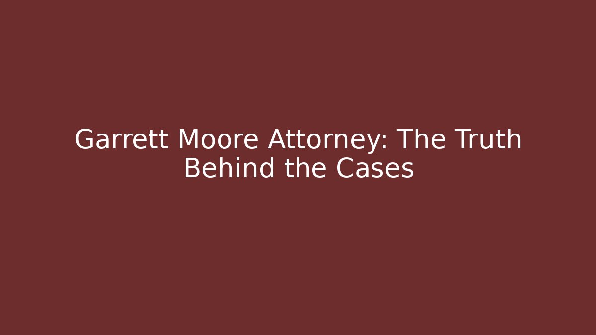 Garrett Moore Attorney: The Truth Behind the Cases - WealthxGroup