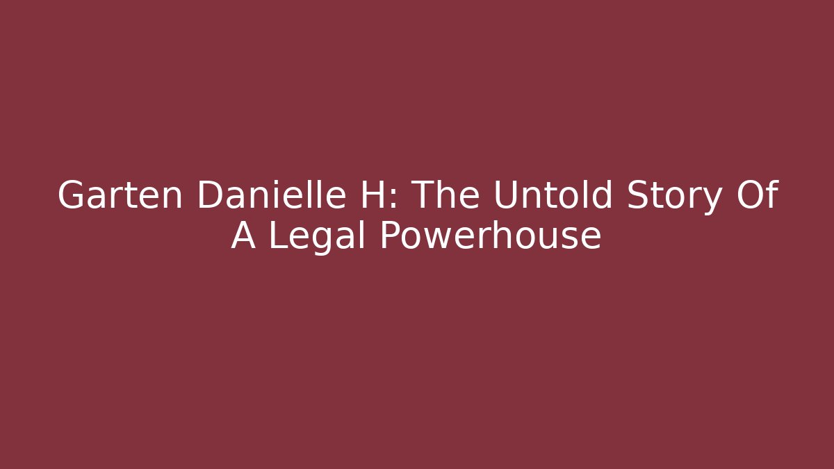 Garten Danielle H: The Untold Story Of A Legal Powerhouse