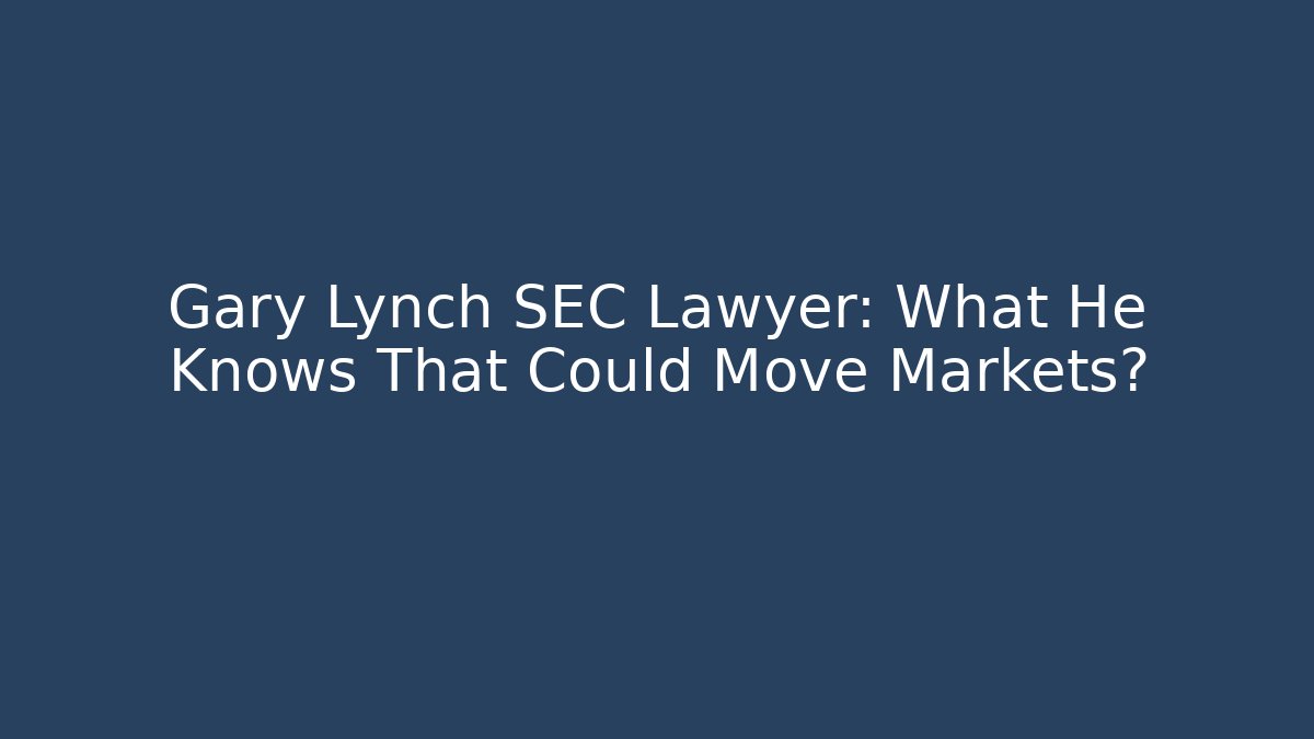 Gary Lynch SEC Lawyer: What He Knows That Could Move Markets?