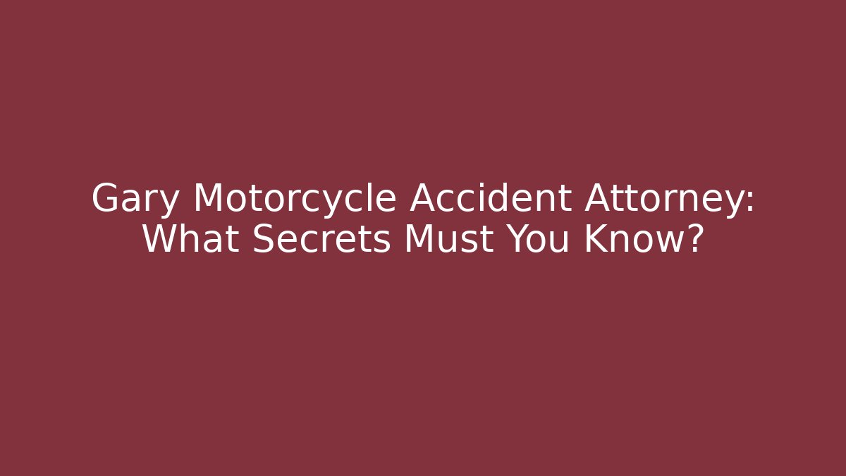 Gary Motorcycle Accident Attorney: What Secrets Must You Know? - WealthxGroup