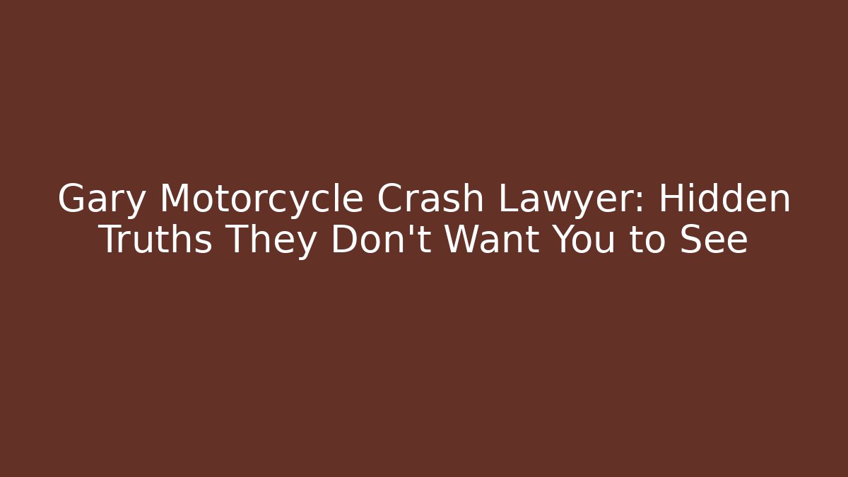 Gary Motorcycle Crash Lawyer: Hidden Truths They Don't Want You to See