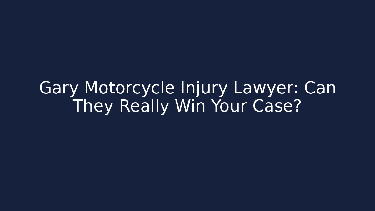 Gary Motorcycle Injury Lawyer: Can They Really Win Your Case?