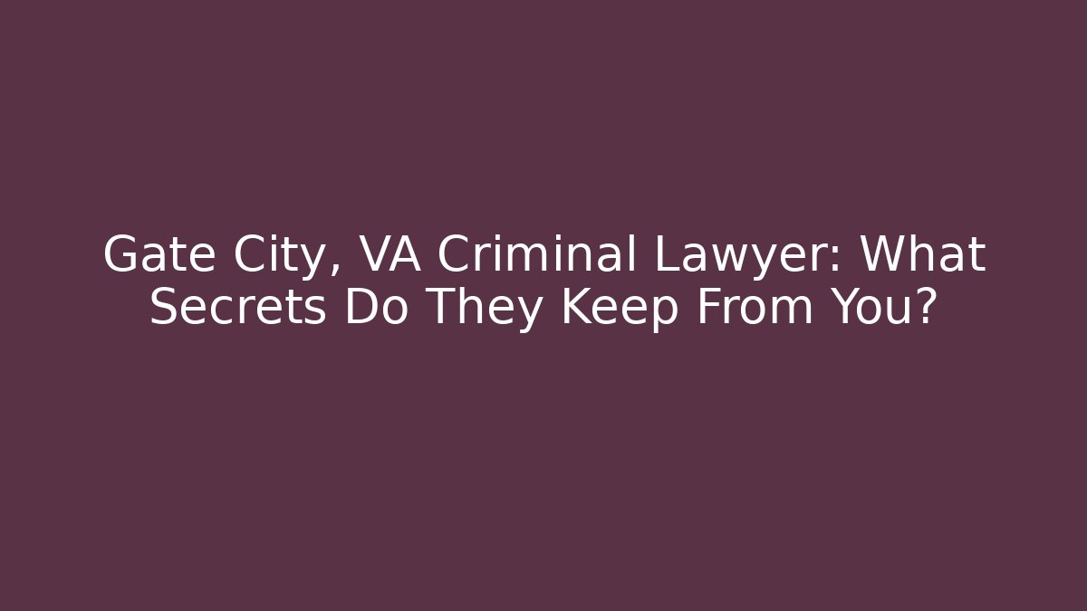 Gate City, VA Criminal Lawyer: What Secrets Do They Keep From You?