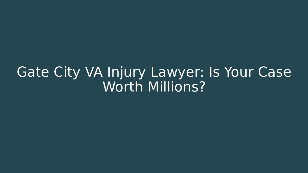 Gate City VA Injury Lawyer: Is Your Case Worth Millions?