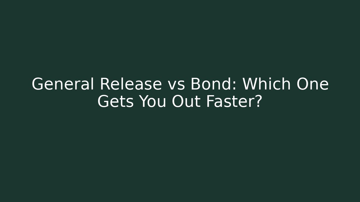 General Release vs Bond: Which One Gets You Out Faster?
