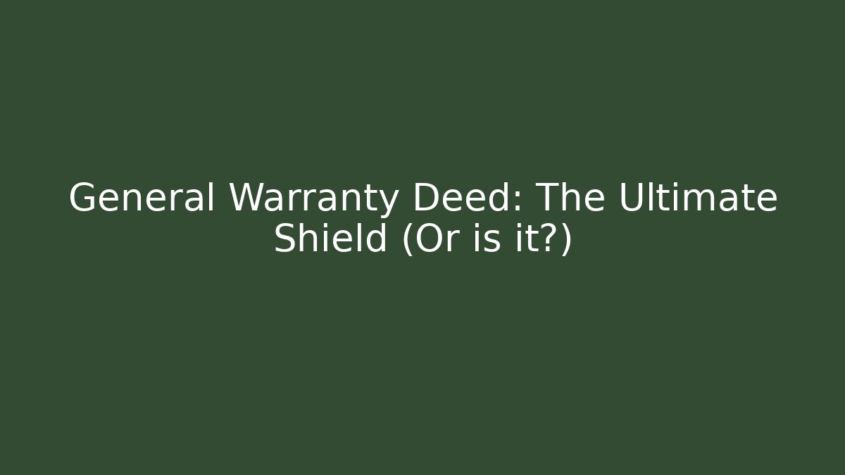 General Warranty Deed: The Ultimate Shield (Or is it?) - WealthxGroup