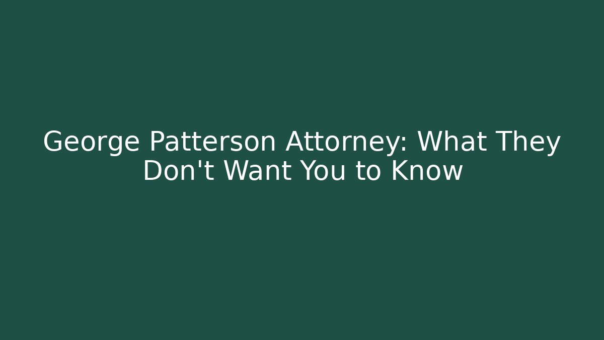 George Patterson Attorney: What They Don't Want You to Know - WealthxGroup