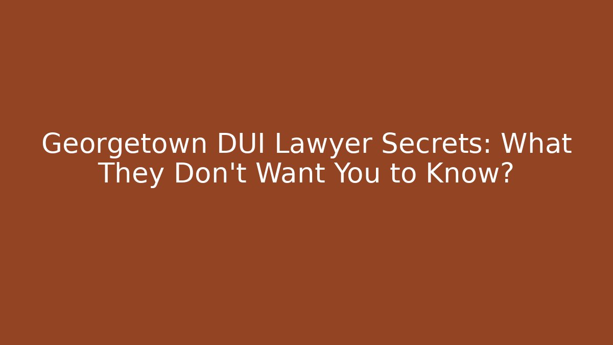 Georgetown DUI Lawyer Secrets: What They Don't Want You to Know? - WealthxGroup