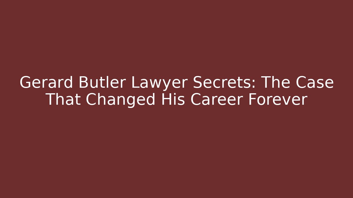 Gerard Butler Lawyer Secrets: The Case That Changed His Career Forever
