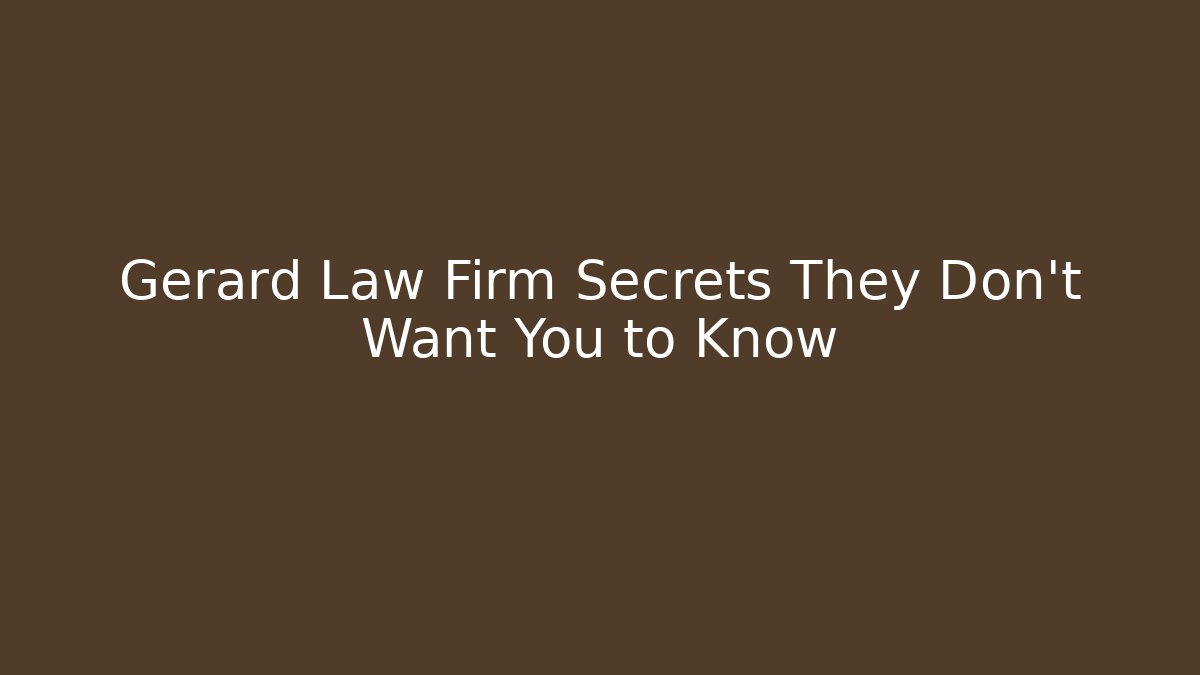 Gerard Law Firm Secrets They Don’t Want You to Know
