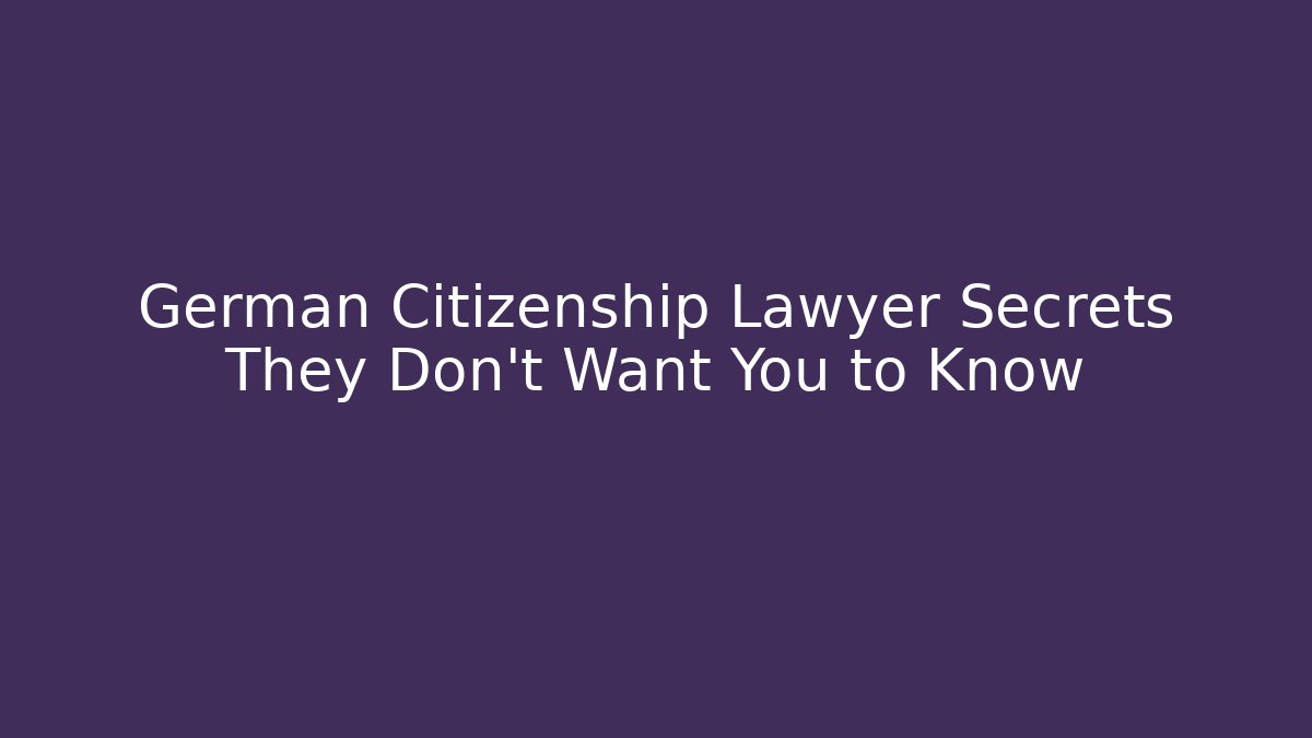 German Citizenship Lawyer Secrets They Don’t Want You to Know