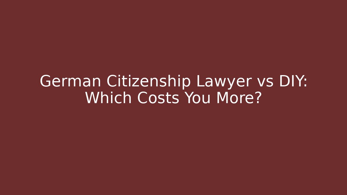 German Citizenship Lawyer vs DIY: Which Costs You More?
