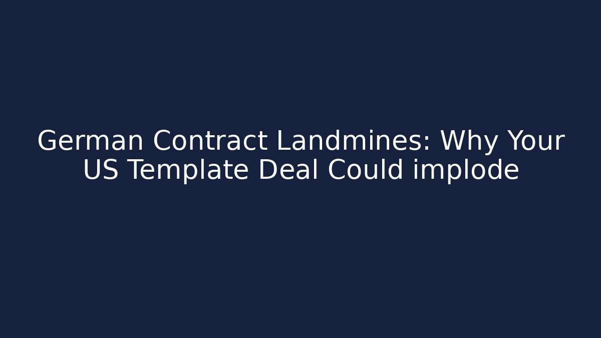 German Contract Landmines: Why Your US Template Deal Could implode