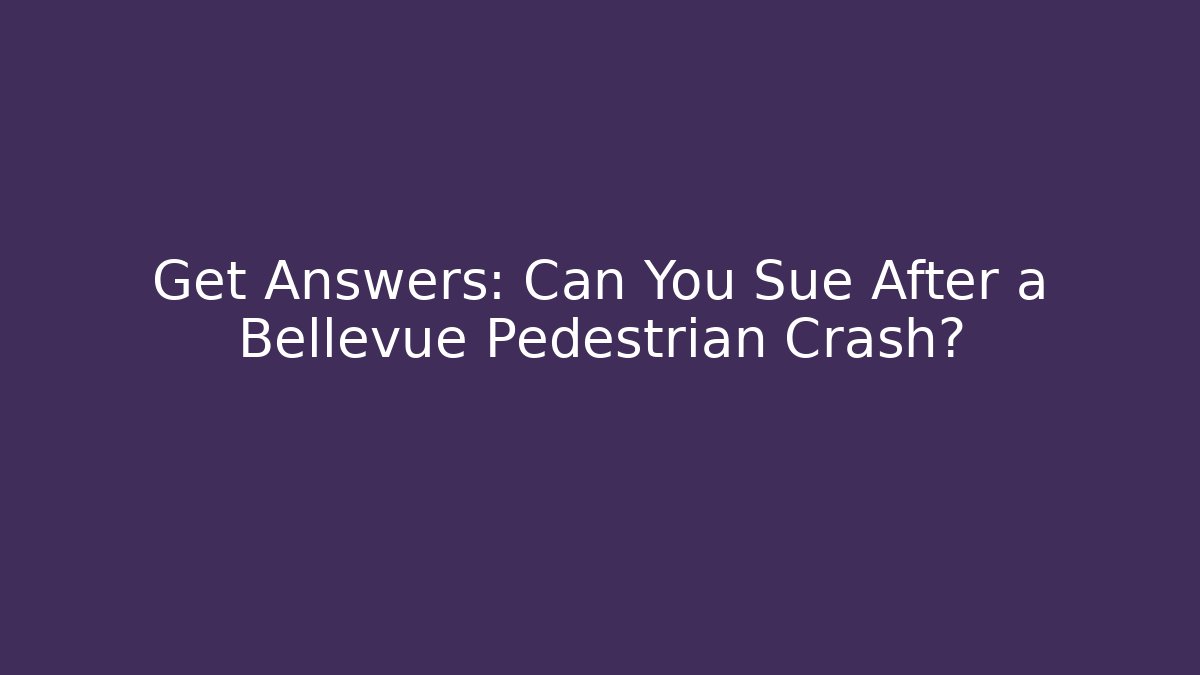 Get Answers: Can You Sue After a Bellevue Pedestrian Crash?