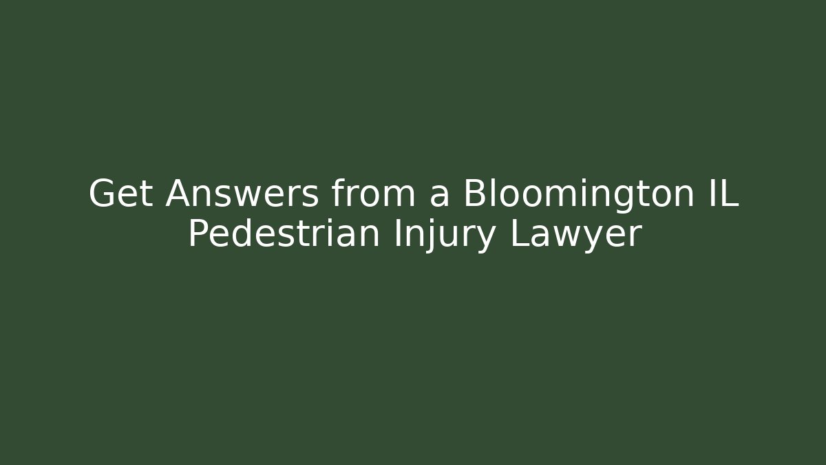 Get Answers from a Bloomington IL Pedestrian Injury Lawyer