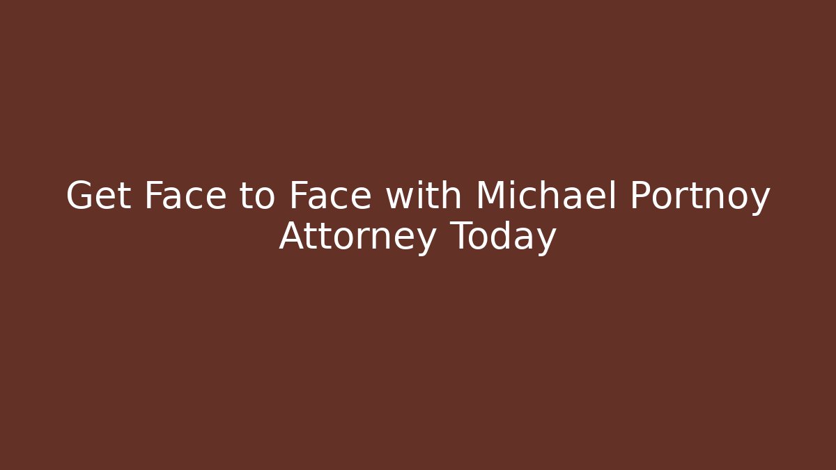 Get Face to Face with Michael Portnoy Attorney Today - WealthxGroup