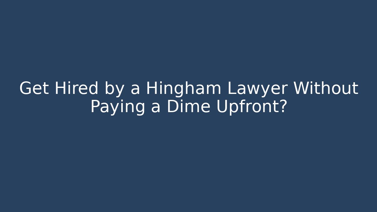 Get Hired by a Hingham Lawyer Without Paying a Dime Upfront?