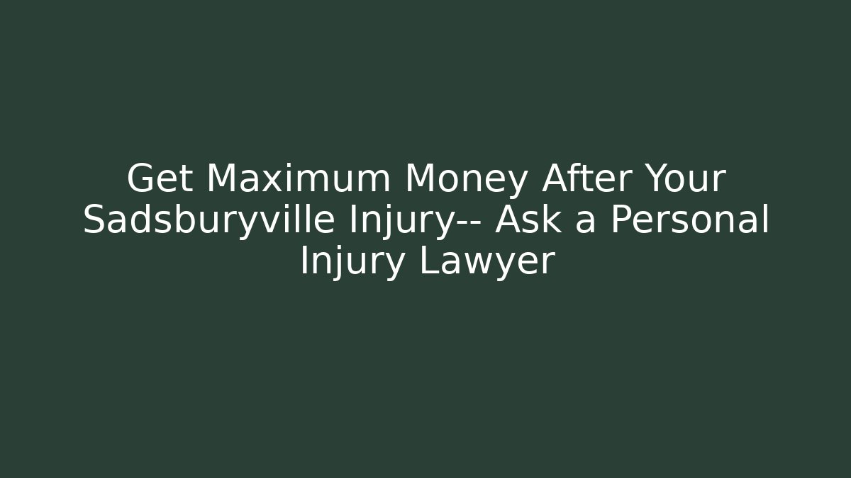 Get Maximum Money After Your Sadsburyville Injury— Ask a Personal Injury Lawyer