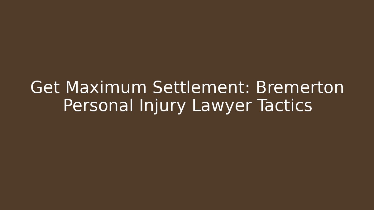 Get Maximum Settlement: Bremerton Personal Injury Lawyer Tactics