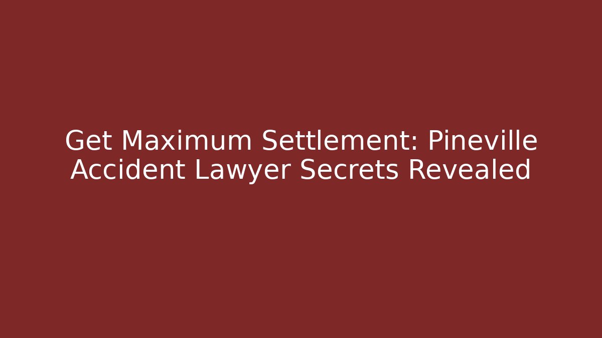 Get Maximum Settlement: Pineville Accident Lawyer Secrets Revealed